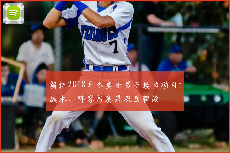 解析2018年冬奥会男子接力项目:战术、阵容与赛果深度解读