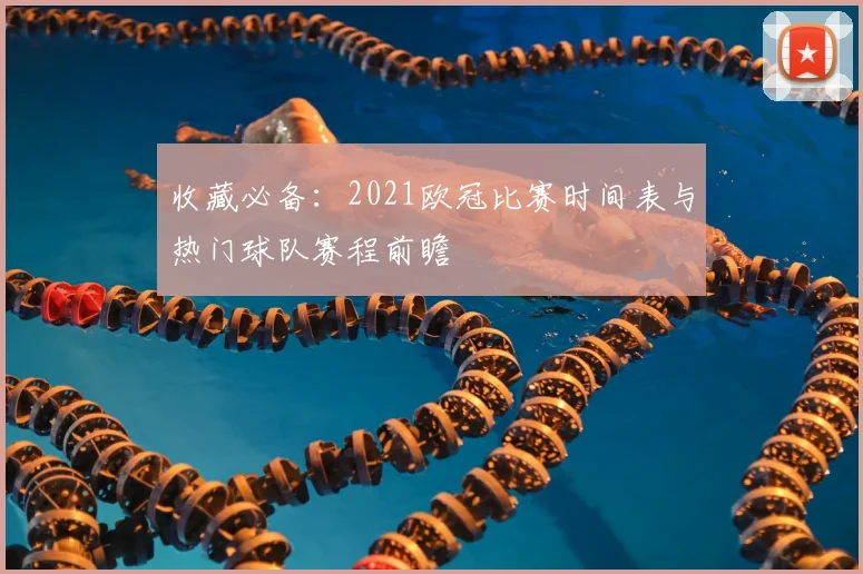 收藏必备:2021欧冠比赛时间表与热门球队赛程前瞻