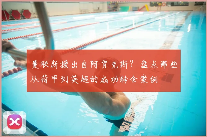 曼联新援出自阿贾克斯？盘点那些从荷甲到英超的成功转会案例